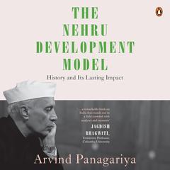 The Nehru Development Model: History and Lasting Impact Audibook, by Arvind Panagariya
