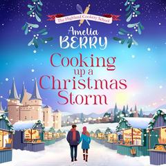 Cooking Up a Christmas Storm: A warm and cosy festive romcom, the perfect Christmas escape Audibook, by Amelia Berry