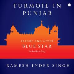 Turmoil in Punjab: Before and After Blue Star: An Insider's Story Audibook, by Ramesh Inder Singh