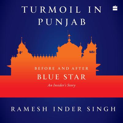 Turmoil in Punjab: Before and After Blue Star: An Insider's Story Audibook, by Ramesh Inder Singh