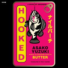 Hooked: A Novel of Obsession Audibook, by Asako Yuzuki