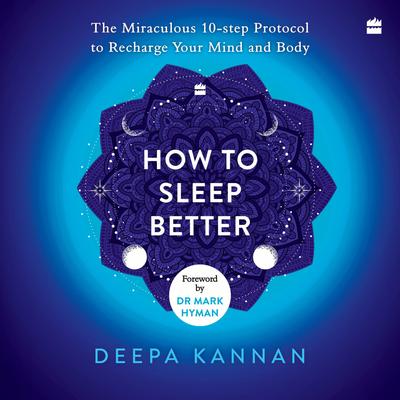 How to Sleep Better: The Miraculous Ten-step Protocol to Recharge Your Mind and Body Audibook, by Deepa Kannan