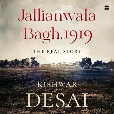 Jallianwala Bagh, 1919: The Real Story Audibook, by Kishwar Desai