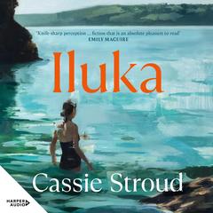 Iluka: the brilliant 2026 debut for readers of Emily Maguire, Charlotte Wood and Anne Tyler Audibook, by Cassie Stroud