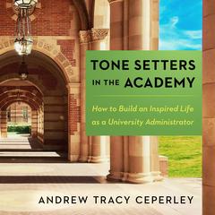 Tone Setters in the Academy: How to Build an Inspired Life as a University Administrator Audibook, by Andrew Tracy Ceperley