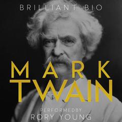 Mark Twain: The Complete Life Story Audibook, by Brilliant Bio