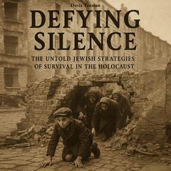 Defying Silence: The Untold Jewish Strategies of Survival in the Holocaust Audibook, by Davis Truman
