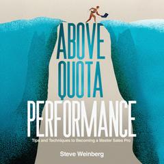 Above Quota Performance: Tips and Techniques to Becoming a Master Sales Pro Audibook, by Steve Weinberg