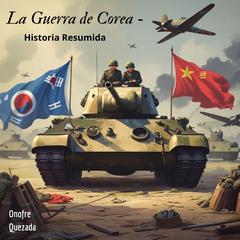 La Guerra de Corea - Historia Resumida Audibook, by Onofre Quezada