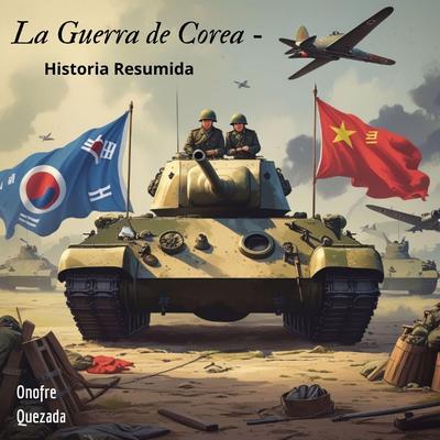 La Guerra de Corea - Historia Resumida Audibook, by Onofre Quezada