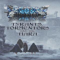 Tyrants, Tormentors and the Tiara Audibook, by James J. Meadows