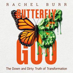 Butterfly Goo: The Down and Dirty Truth of Transformation Audibook, by Rachel Burr