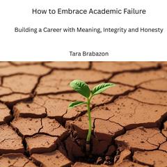 How to embrace academic failure: Building a career with meaning, integrity and honesty Audibook, by Tara Brabazon