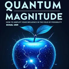 Quantum Magnitude : How to Amplify Your Influence in the Field of Possibility: Discover The Power of Your Personal Signal Audibook, by Ecnal Ver