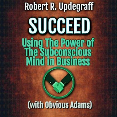 Succeed Using The Power of The Subconscious Mind in Business with Obvious Adams: A 6-Hour Work Day for Executives and Marketing Secrets for Entrepreneurs Audibook, by ALIO Publishing Group