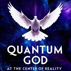 Quantum God : At the Center of Reality: An Invitation to Explore the Intersection Between Quantum Physics and the Divine Audibook, by Ecnal Ver