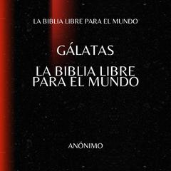 Gálatas. La Biblia Libre para el Mundo Audibook, by La Biblia Libre para el Mundo