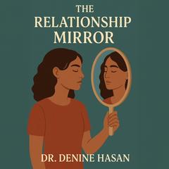 The Relationship Mirror: How Love Reveals, Heals, and Grows Us Audibook, by Denine Hasan