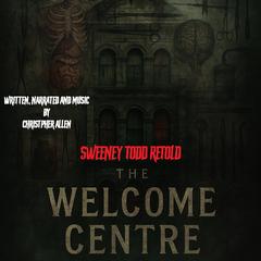 The Welcome Centre: Sweeney Todd Retold Audibook, by Christopher Allen