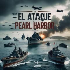El Ataque a Pearl Harbor Audibook, by Onofre Quezada