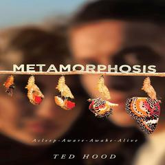 Metamorphosis: Asleep-Aware-Awake-Alive Audibook, by Ted Hood
