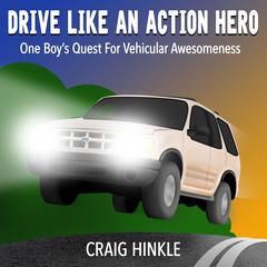 Drive Like An Action Hero: One Boy's Quest for Vehicular Awesomeness Audibook, by Craig Hinkle