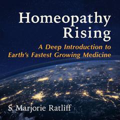 Homeopathy Rising: A Deep Introduction to Earth's Fastest Growing Medicine Audibook, by S. Marjorie Ratliff