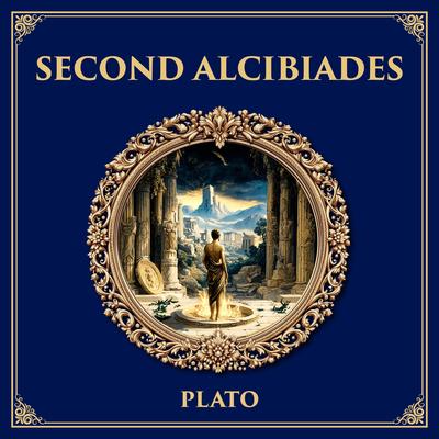 Second Alcibiades: Self-Knowledge and Prayer – Plato’s Dialogue on Piety, Deliberation, and the Limits of Political Ambition Audibook, by Plato