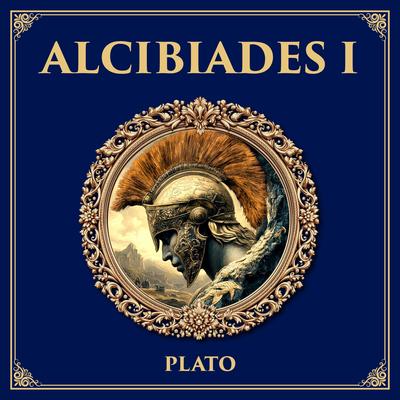 Alcibiades I: A Young Politician’s Search for Self-Knowledge – Plato’s Dialogue on Ambition and the Soul Audibook, by Plato