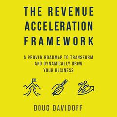 The Revenue Acceleration Framework: A Proven Roadmap to Transform and Dynamically Grow Your Business Audibook, by Doug Davidoff