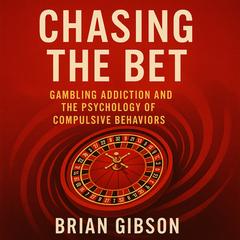 Chasing The Bet: Gambling Addiction and the Psychology of Compulsive Behaviors Audibook, by Brian Gibson