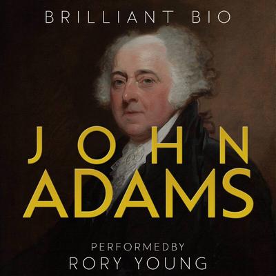 John Adams: The Complete Life Story Audibook, by Brilliant Bio
