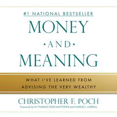 Money and Meaning: What I've Learned from Advising the Very Wealthy Audibook, by Christopher F. Poch