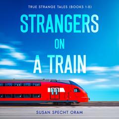 Strangers on a Train: True Strange Tales (Books 1-8) Audibook, by Susan Sprecht Oram