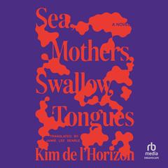 Sea, Mothers, Swallow, Tongues: A Novel Audibook, by Kim De l'Horizon