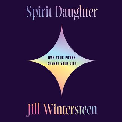 Spirit Daughter: Own Your Power, Change Your Life Audibook, by Jill Wintersteen