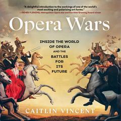 Opera Wars: Inside the World of Opera and the Battles for Its Future Audibook, by 