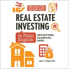 Real Estate Investing in Plain English: Definitions. Examples. Uses. Audibook, by John A Yoegel