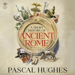 A Short History of Ancient Rome Audibook, by Pascal Hughes