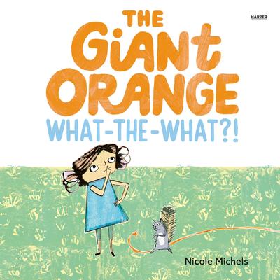 The Giant Orange What-the-What?! Audibook, by Nicole Michels