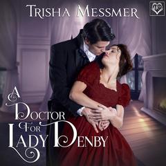 A Doctor For Lady Denby: A Regency Era Romance Audibook, by Trisha Messmer