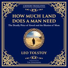 How Much Land Does a Man Need: The Deadly Price of Greed and the Illusion of More Audibook, by Leo Tolstoy, Tim Zengerink