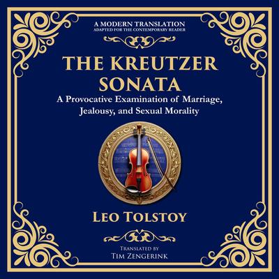 The Kreutzer Sonata: A Dark Exploration of Love, Jealousy, and Moral Struggle Audibook, by Leo Tolstoy