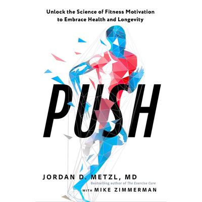 Push: Unlock the Science of Fitness Motivation to Embrace Health and Longevity Audibook, by Jordan D. Metzl