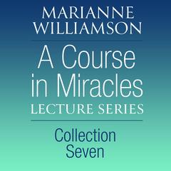 A Course in Miracles Lecture Series, Collection Seven Audibook, by Marianne Williamson