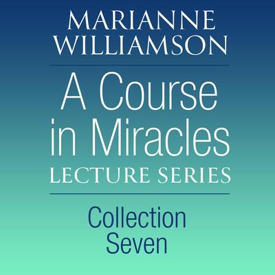 A Course in Miracles Lecture Series, Collection Seven Audibook, by Marianne Williamson