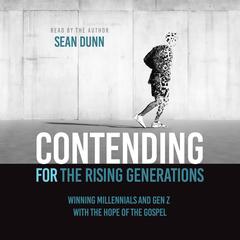 Contending for the Rising Generations: Winning Millennials and Gen Z with the Hope of the Gospel Audibook, by Sean Dunn