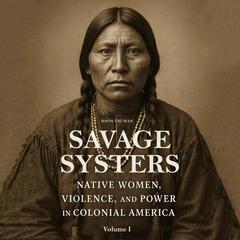 Savage Systers: Native Women, Violence, and Power in Colonial America Volume 1 Audibook, by Davis Truman