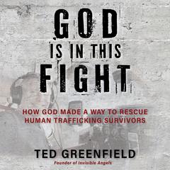 God Is in This Fight: How God Made a Way to Rescue Human Trafficking Survivors Audibook, by Ted Greenfield