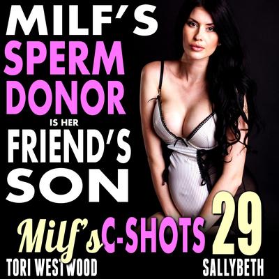 MILF’s Sperm Donor Is Her Friend’s Son: MILF’s C-Shots 29: Virgin Man Older Cougar Woman Breeding Multiple Climax Erotica Audibook, by Tori Westwood